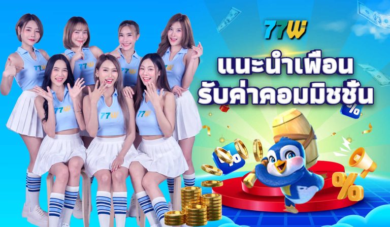 77w-แนะนำเพื่อนรับค่าคอมมิชชั่น